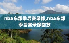 nba东部季后赛录像,nba东部季后赛录像回放