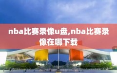 nba比赛录像u盘,nba比赛录像在哪下载