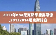 2013年nba尼克斯季后赛录像,20132014尼克斯阵容