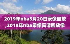 2019年nba5月20日录像回放,2019年nba录像高清回放像