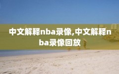 中文解释nba录像,中文解释nba录像回放