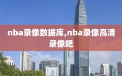 nba录像数据库,nba录像高清录像吧