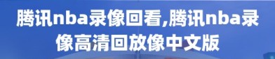 腾讯nba录像回看,腾讯nba录像高清回放像中文版