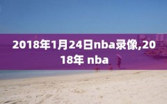 2018年1月24日nba录像,2018年 nba