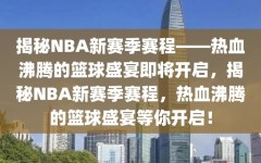 揭秘NBA新赛季赛程——热血沸腾的篮球盛宴即将开启，揭秘NBA新赛季赛程，热血沸腾的篮球盛宴等你开启！