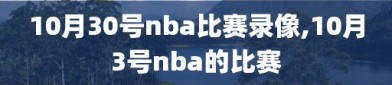 10月30号nba比赛录像,10月3号nba的比赛