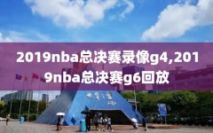 2019nba总决赛录像g4,2019nba总决赛g6回放