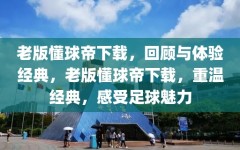 老版懂球帝下载，回顾与体验经典，老版懂球帝下载，重温经典，感受足球魅力