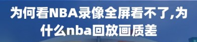 为何看NBA录像全屏看不了,为什么nba回放画质差