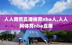 人人雨燕直播体育nba人,人人网体育nba直播