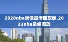 2028nba录像高清回放像,2022nba录像回放