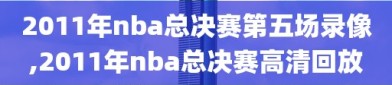 2011年nba总决赛第五场录像,2011年nba总决赛高清回放