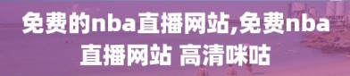 免费的nba直播网站,免费nba直播网站 高清咪咕