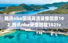 腾讯nba国语高清录像回放102,腾讯nba录像回放102tv