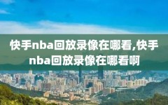 快手nba回放录像在哪看,快手nba回放录像在哪看啊