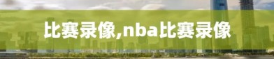 比赛录像,nba比赛录像