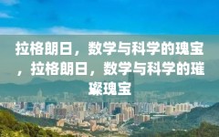 拉格朗日，数学与科学的瑰宝，拉格朗日，数学与科学的璀璨瑰宝