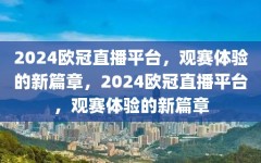 2024欧冠直播平台，观赛体验的新篇章，2024欧冠直播平台，观赛体验的新篇章