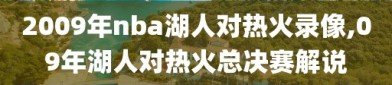 2009年nba湖人对热火录像,09年湖人对热火总决赛解说