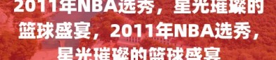 2011年NBA选秀，星光璀璨的篮球盛宴，2011年NBA选秀，星光璀璨的篮球盛宴