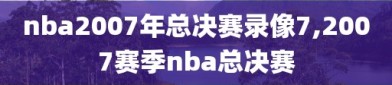 nba2007年总决赛录像7,2007赛季nba总决赛