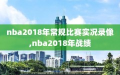 nba2018年常规比赛实况录像,nba2018年战绩