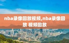 nba录像回放视频,nba录像回放 视频回放