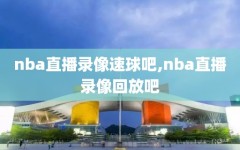 nba直播录像速球吧,nba直播录像回放吧