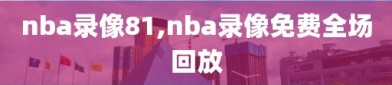 nba录像81,nba录像免费全场回放