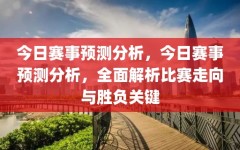 今日赛事预测分析，今日赛事预测分析，全面解析比赛走向与胜负关键