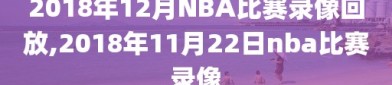 2018年12月NBA比赛录像回放,2018年11月22日nba比赛录像